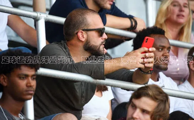 极悦平台官网登录百度数据开放平台足球运动员泽曼简介：职业生涯、荣誉和个人资料一览