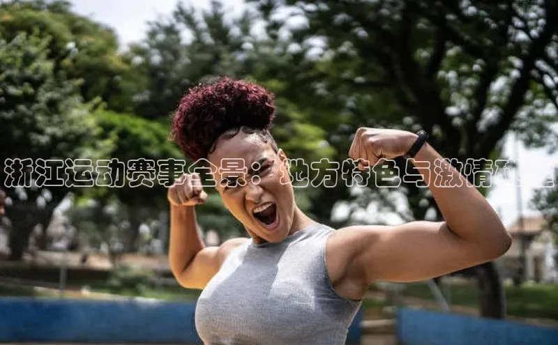 浙江运动赛事全景：地方特色与激情碰撞