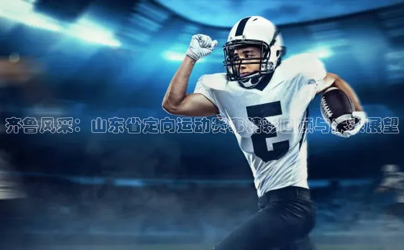 齐鲁风采：山东省定向运动赛事精彩回顾与未来展望