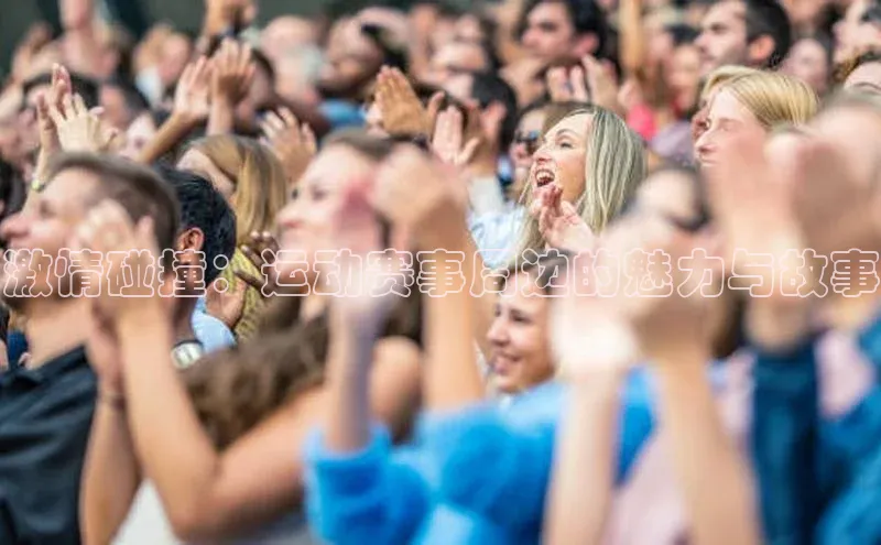 激情碰撞：运动赛事周边的魅力与故事