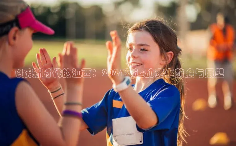 飞跃新时代的江西：2024年运动赛事前瞻与展望