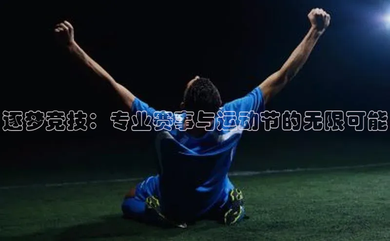 逐梦竞技：专业赛事与运动节的无限可能