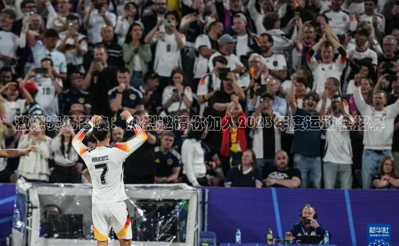 激燃赛场召唤：热烈邀请你加入2023年度运动会招募