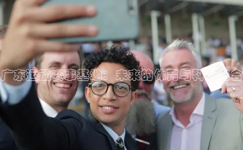 广东运动赛事基地：未来的体育与科技结合