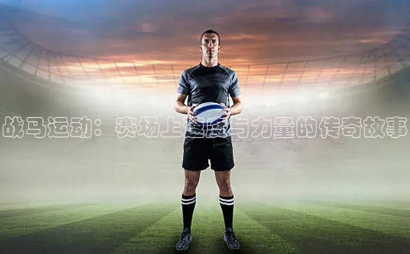 战马运动：赛场上速度与力量的传奇故事