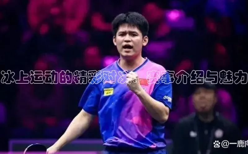 冰上运动的精彩对决：赛事介绍与魅力