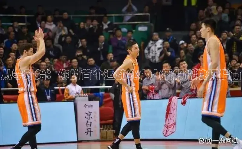 从零开始：你的首个运动赛事直播解说技巧指南