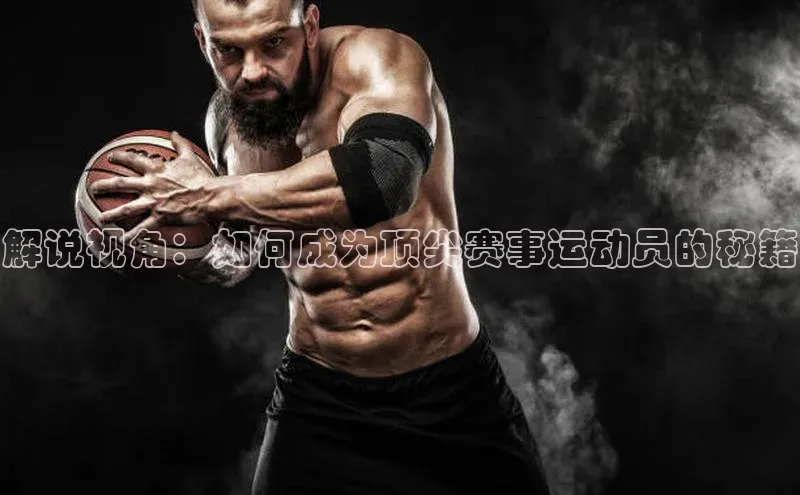 解说视角：如何成为顶尖赛事运动员的秘籍