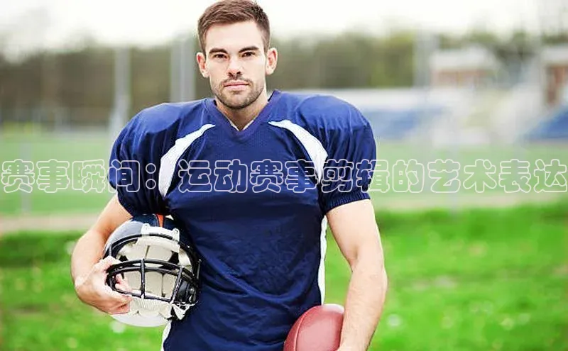 赛事瞬间：运动赛事剪辑的艺术表达